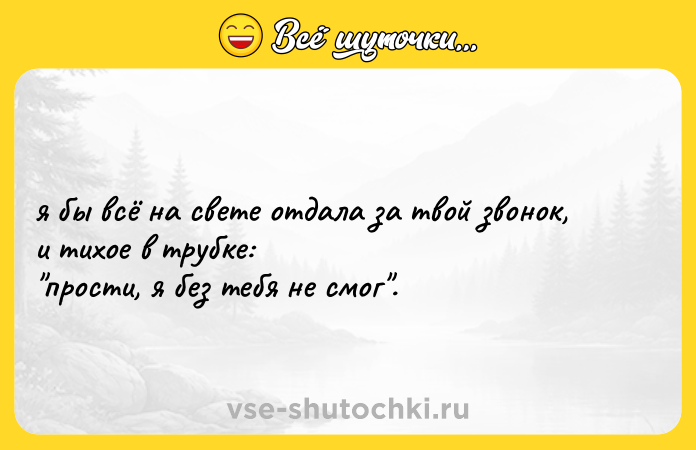 Цитата: я бы всё на свете отдала за твой звонок, и тихоe в трубке: прости, я без тебя не смог .