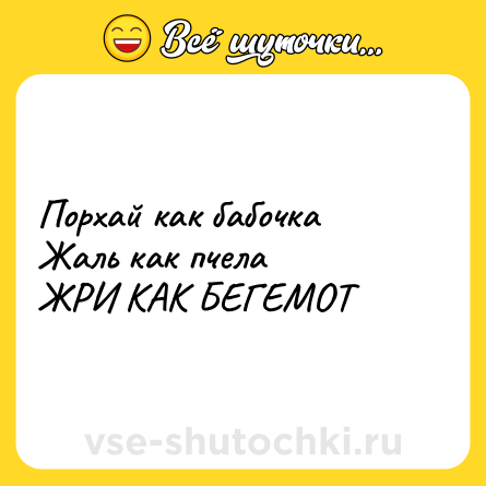 Шутка: Порхай как бабочкаЖаль как пчелаЖРИ КАК БЕГЕМОТ