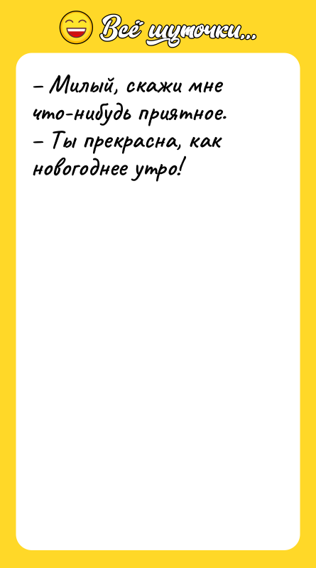 – Милый, скажи мне что-нибудь приятное.   – Ты