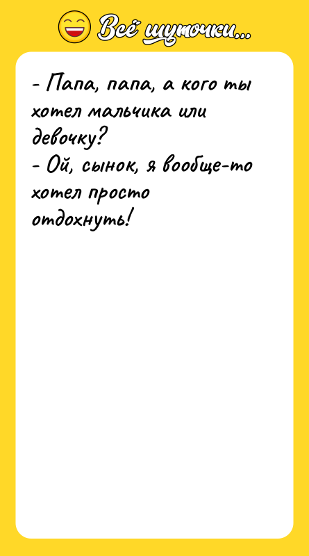 - Папа, папа, а кого ты хотел мальчика или девочку?