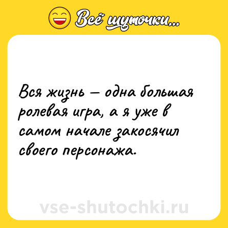 Шутка: Вся жизнь — одна большая ролевая игра, а я уже в самом начале закосячил своего персонажа.