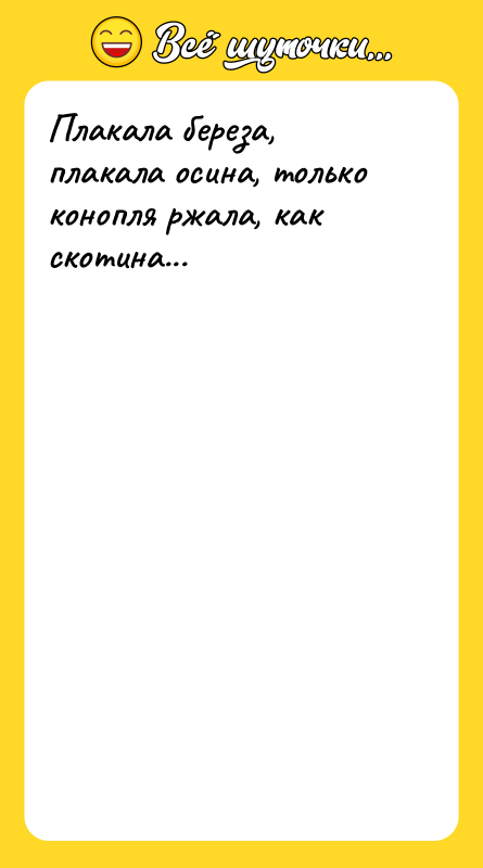 Плакала береза, плакала осина, только конопля ржала, как скотина...