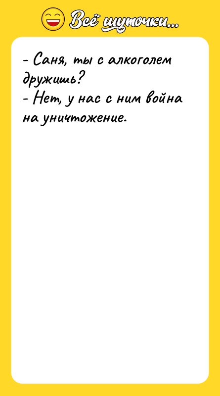 - Саня, ты с алкоголем дружишь? - Нет, у нас