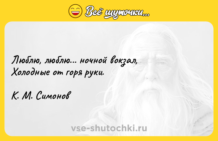 Цитата: Люблю, люблю... ночной вокзал, Холодные от горя руки. К. М. Симонов