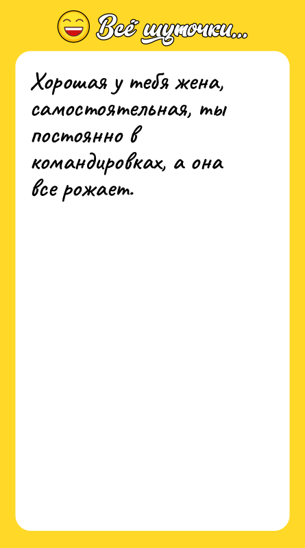Хорошая у тебя жена, самостоятельная, ты постоянно в командировках, а