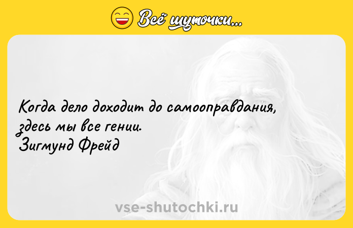 Цитата: Когда дело доходит до самооправдания, здесь мы все гении. Зигмунд Фрейд