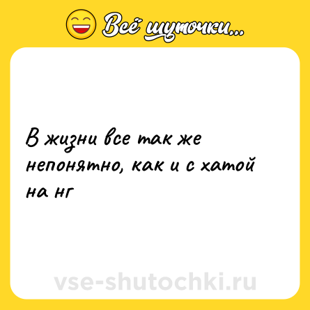 Шутка: В жизни все так же непонятно, как и с хатой на нг