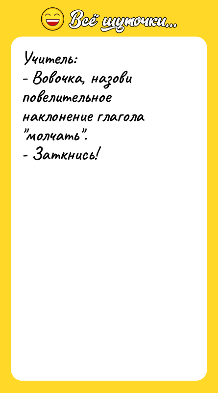 Учитель:  - Вовочка, назови повелительное наклонение глагола "молчать". 