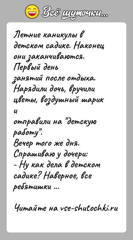 История: Летние каникулы в детском садике. Наконец они заканчиваются. Первый деньзанятий после отдыха. Нарядили дочь, вручили цветы, воздушный шарик иотправили на