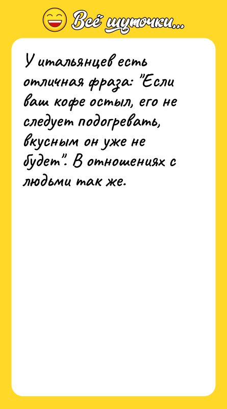 У итальянцев есть отличная фраза: "Если ваш кофе остыл, его