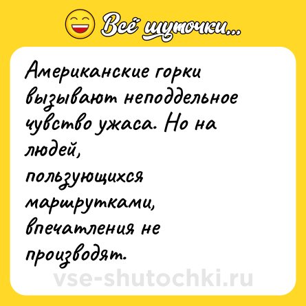 Шутка: Американские горки вызывают неподдельное чувство ужаса. Но на людей, <br>пользующихся маршрутками, впечатления не производят.