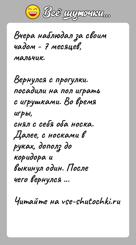 История: Вчера наблюдал за своим чадом - 7 месяцев, мальчик.Вернулся с прогулки. посадили на пол играть с игрушками. Во время игры,снял