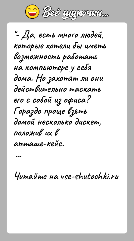 История: - Да, есть много людей, которые хотели бы иметь возможность работать на компьютере у себя дома. Но захотят ли они