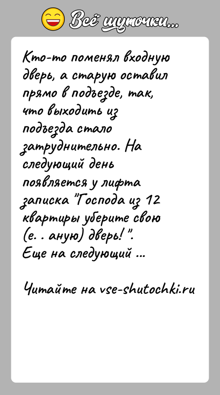 История: Кто-то поменял входную дверь, а старую оставил прямо в подъезде, так, что выходить из подъезда стало затруднительно. На следующий день