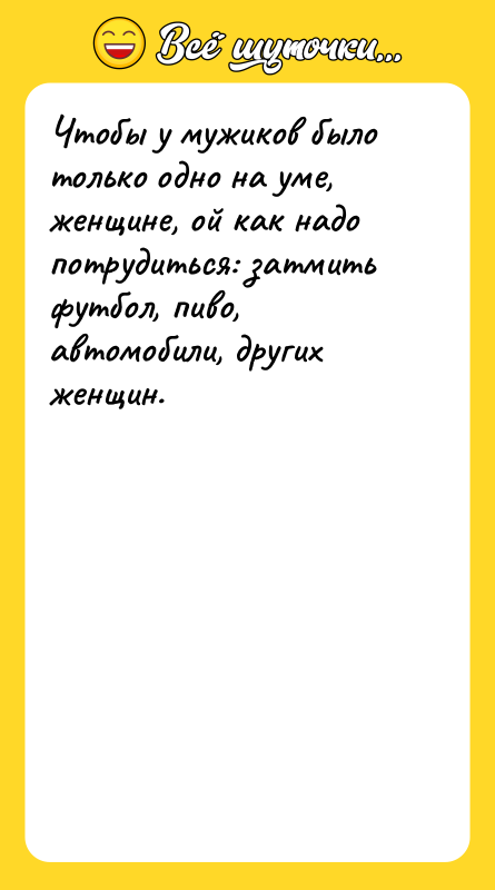 Чтобы у мужиков было только одно на уме, женщине, ой