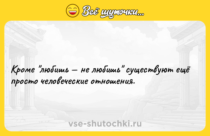 Цитата: Кроме любишь не любишь существуют ещё просто человеческие отношения.
