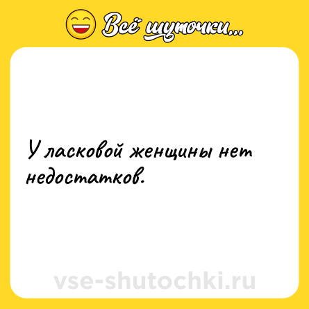 Шутка: У ласковой женщины нет недостатков.