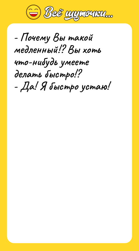 - Почему Вы такой медленный!? Вы хоть что-нибудь умеете делать
