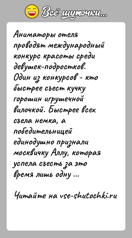 История: Аниматоры отеля проводят международный конкурс красоты среди девушек-подростков. Один из конкурсов - кто быстрее съест кучку горошин игрушечной вилочкой. Быстрее