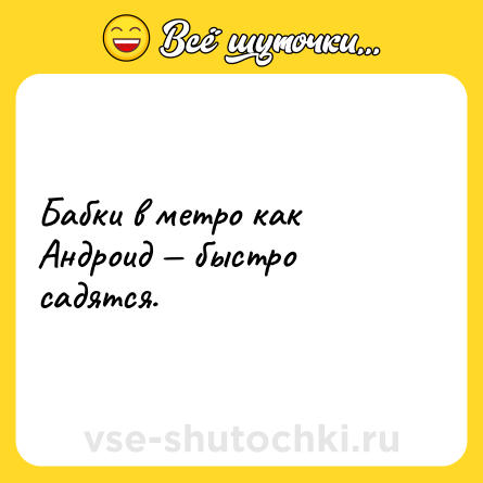 Шутка: Бабки в метро как Андроид — быстро садятся.
