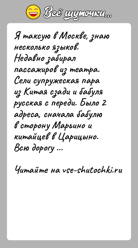 История: Я таксую в Москве, знаю несколько языков. Недавно забирал пассажиров из театра. Сели супружеская пара из Китая сзади и бабуля