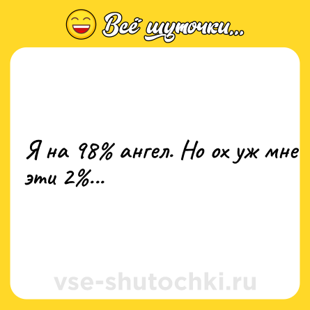 Шутка: Я на 98% ангел. Но ох уж мне эти 2%...