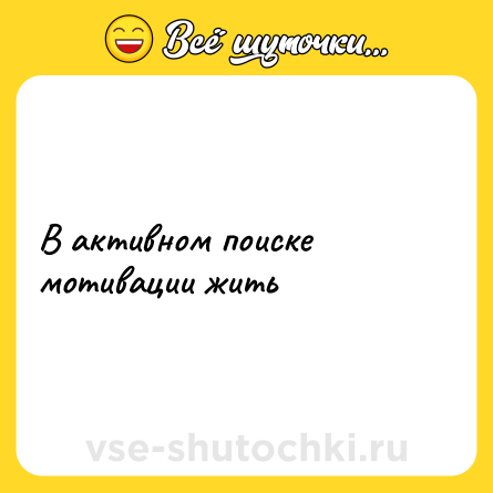 Шутка: В активном поиске мотивации жить