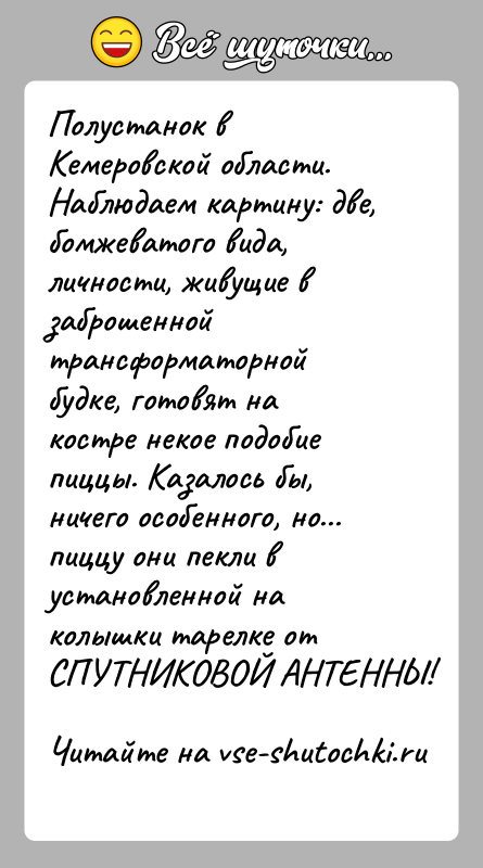 История: Полустанок в Кемеровской области. Наблюдаем картину: две, бомжеватого вида, личности, живущие в заброшенной трансформаторной будке, готовят на костре некое подобие
