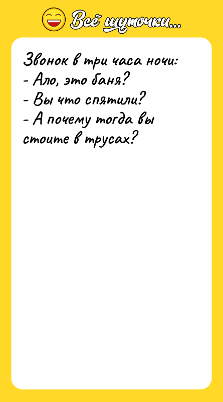 Звонок в три часа ночи: - Ало, это баня? -