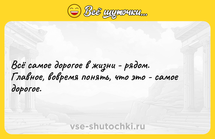 Цитата: Всё самое дорогое в жизни - рядом. Главное, вовремя понять, что это - самое дорогое.