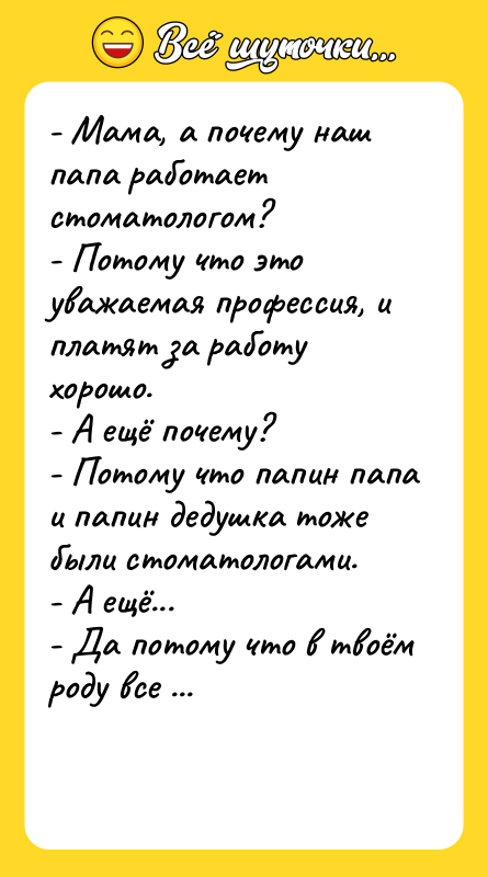 - Мама, а почему наш папа работает стоматологом? - Потому