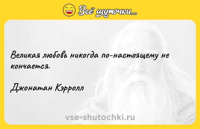 Цитата: Великая любовь никогда по-настоящему не кончается. Джонатан Кэрролл