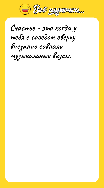 Шутка: Счастье - это когда у тебя с соседом сверху внезапно совпали музыкальные вкусы.