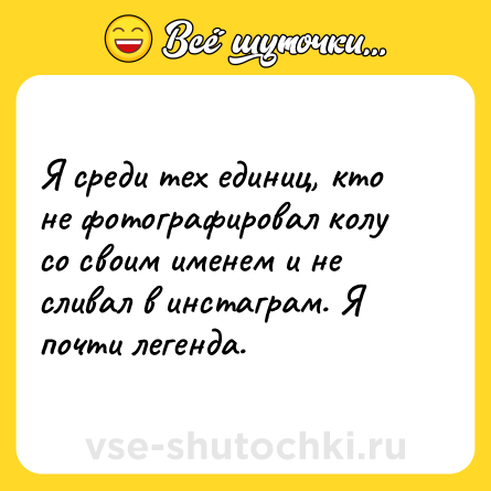 Шутка: Я среди тех единиц, кто не фотографировал колу со своим именем и не сливал в инстаграм. Я почти легенда.