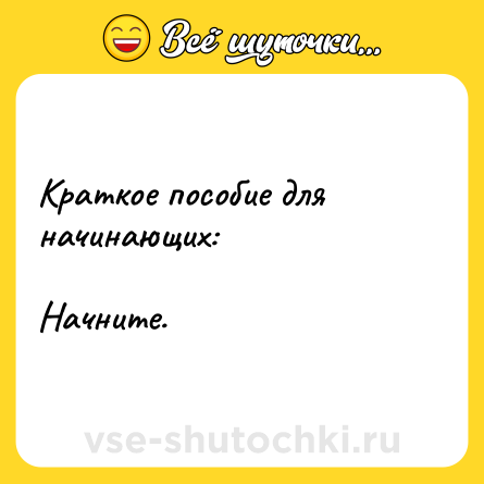 Шутка: Краткое пособие для начинающих: <br><br>Начните.