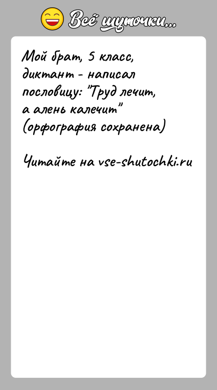 История: Мой брат, 5 класс, диктант - написал пословицу: Труд лечит, а алень калечит (орфография сохранена)