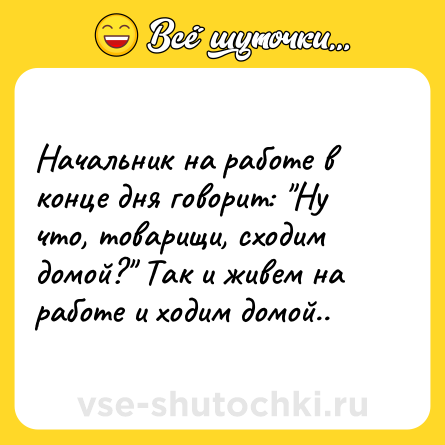 Шутка: Начальник на работе в конце дня говорит: 