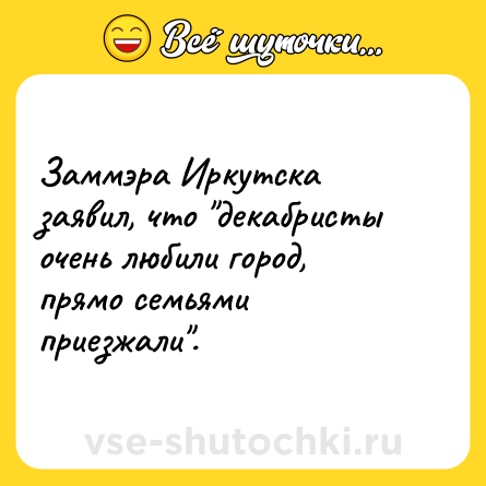 Шутка: Заммэра Иркутска заявил, что "декабристы очень любили город, прямо семьями приезжали".