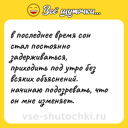 Шутка: в последнее время сон стал постоянно задерживаться, приходить под утро без всяких объяснений. начинаю подозревать, что он мне изменяет.