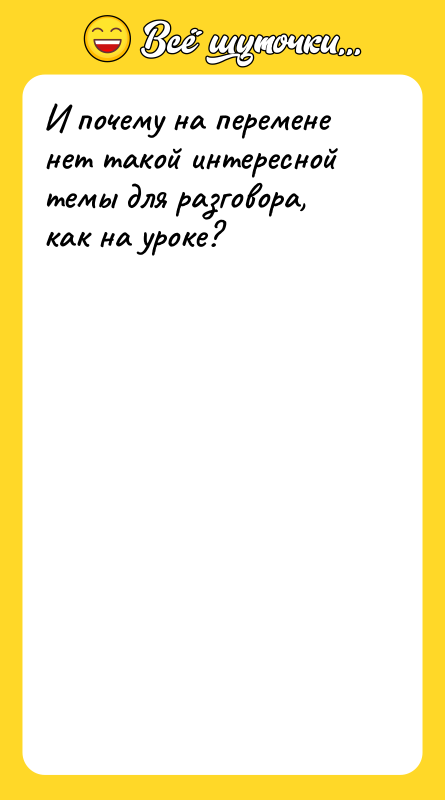 И почему на перемене нет такой интересной темы для разговора,