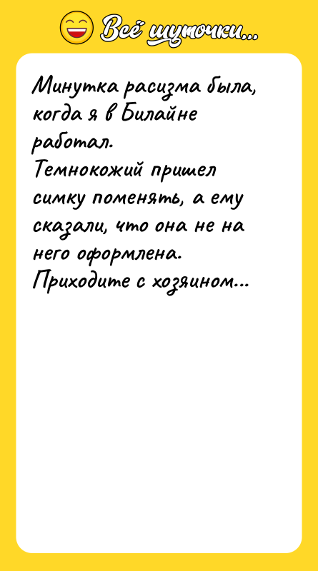 Минутка расизма была, когда я в Билайне работал. Темнокожий пришел