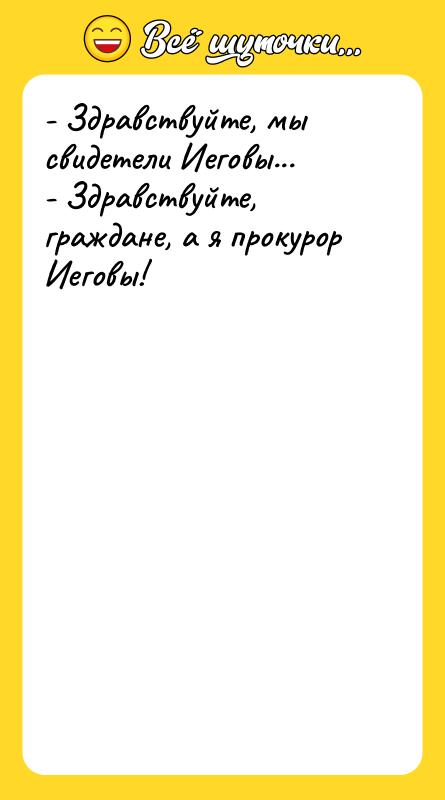 Шутка: - Здравствуйте, мы свидетели Иеговы...- Здравствуйте, граждане, а я прокурор Иеговы!