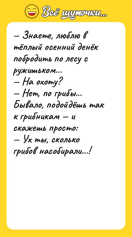 — Знаете, люблю в тёплый осенний денёк побродить по лесу