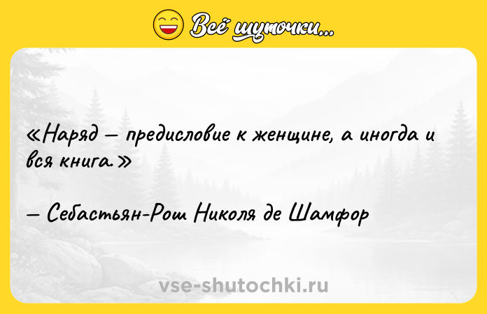 Цитата: Наряд предисловие к женщине, а иногда и вся книга.Себастьян-Рош Николя де Шамфор