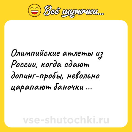 Шутка: Олимпийские атлеты из России, когда сдают допинг-пробы, невольно царапают баночки …
