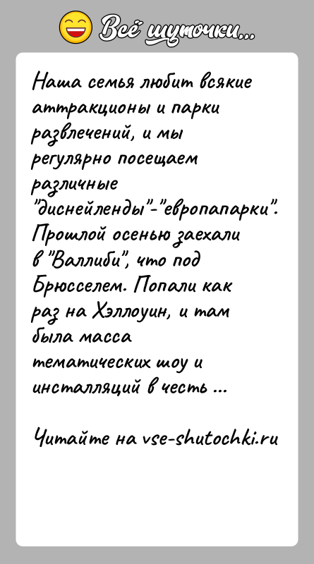 История: Наша семья любит всякие аттракционы и парки развлечений, и мы регулярно посещаем различные диснейленды - европапарки . Прошлой осенью заехали в Валлиби , что