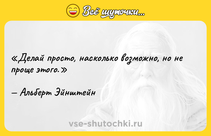 Цитата: Делай просто, насколько возможно, но не проще этого.Альберт Эйнштейн