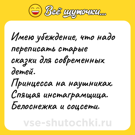 Шутка: Имею убеждение, что надо переписать старые сказки для современных детей.<br>Принцесса на наушниках. Спящая инстаграмщица. Белоснежка и соцсети.