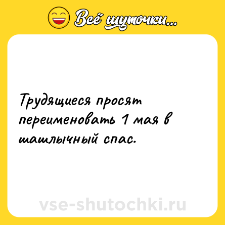 Шутка: Трудящиеся просят переименовать 1 мая в шашлычный спас.