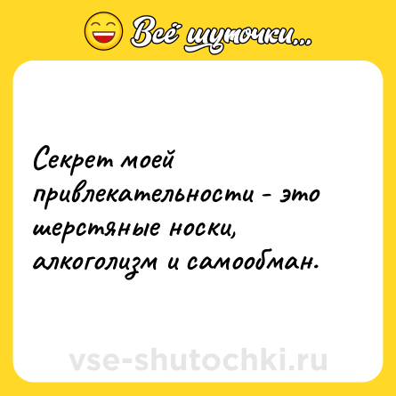 Шутка: Cекрет моей привлекательности - это шерстяные носки, алкоголизм и самообман.